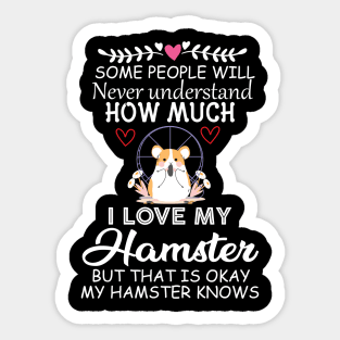 Some People Will Never Understand how Much I Love My Hamster but That Is Okay My Hamster Knows - Cute Funny Quote Gift Idea for Hamster Lovers and Owners Sticker